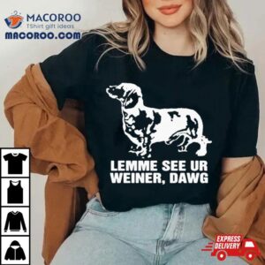 Lemme See Ur Weiner Dawg Tshirt