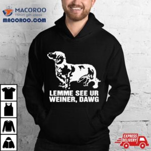 Lemme See Ur Weiner Dawg Tshirt