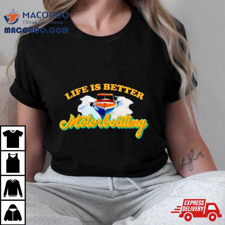Life Is Better Motorboating Shirt Life Is Better Motorboating Shirt