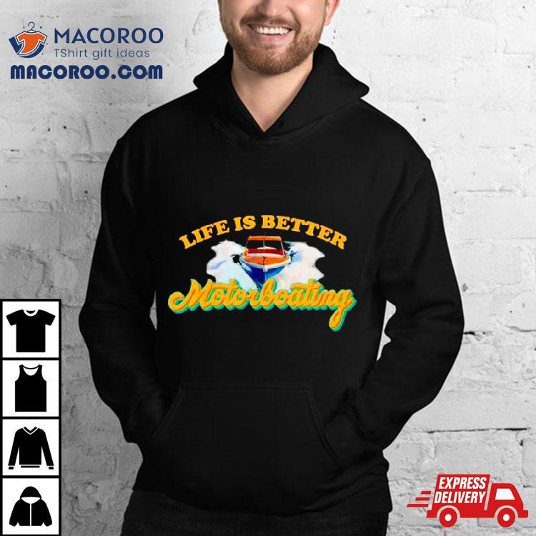 Life Is Better Motorboating Shirt Life Is Better Motorboating Shirt