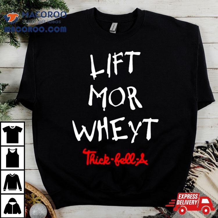 Lift Mor Wheyt Thick Fell A Shirt Lift Mor Wheyt Thick Fell A Shirt