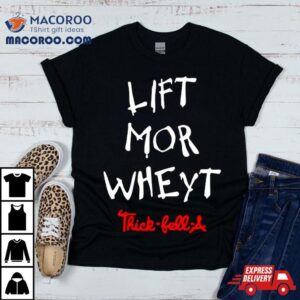 Lift Mor Wheyt Thick Fell A Shirt 1 Lift Mor Wheyt Thick Fell A Tshirt