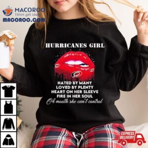 Lips Carolina Hurricanes Girl Hated By Many Loved By Plenty Heart On Her Sleeve Fire In Her Soul Tshirt