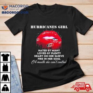 Lips Carolina Hurricanes Girl Hated By Many Loved By Plenty Heart On Her Sleeve Fire In Her Soul Tshirt