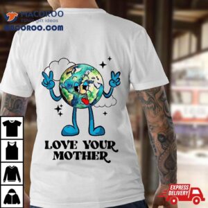 Love Your Mother Earth Nature Planet Environtalist Cute Shirt