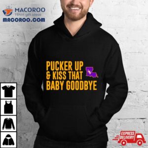 Lsu Pucker Up And Kiss That Baby Goodbye Tshirt