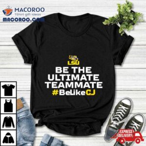 Lsu Tigers Be The Ultimate Teammate Belikecj Shirt