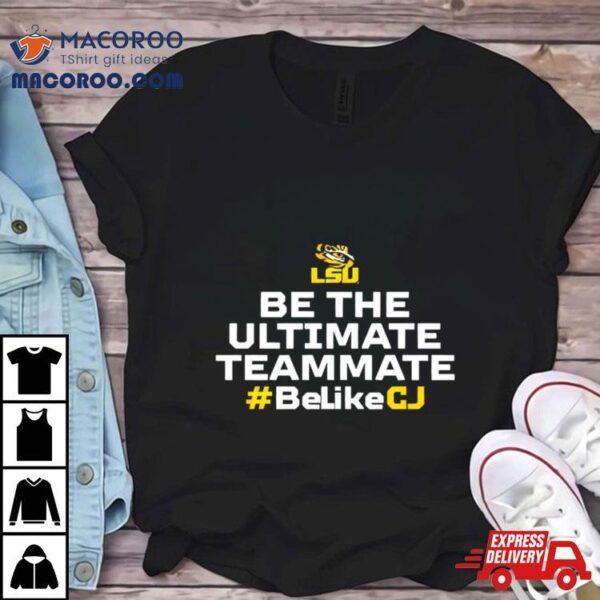 Lsu Tigers Be The Ultimate Teammate Belikecj Shirt