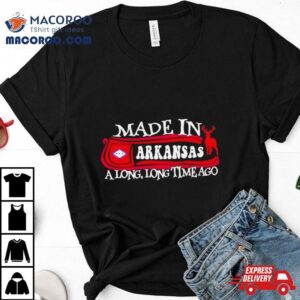 Made In Arkansas A Long Long Time Ago Tshirt