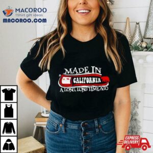 Made In California A Long Long Time Ago Tshirt