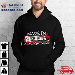 Made In Mississippi A Long Long Time Ago Tshirt