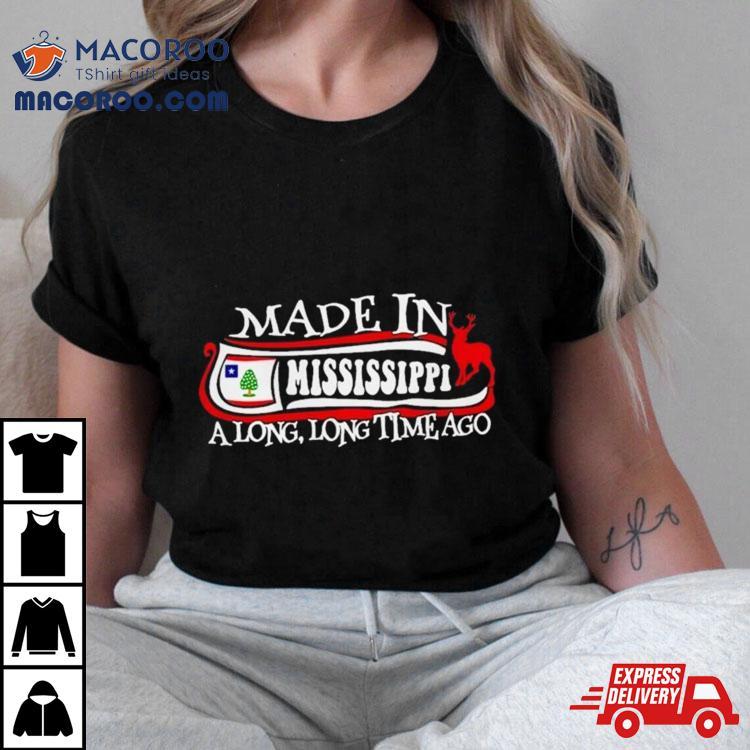 Made In Mississippi A Long Long Time Ago 2024 Shirt Made In Mississippi A Long Long Time Ago 2024 Shirt