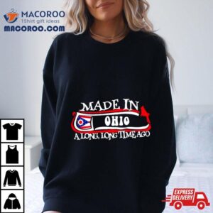 Made In Ohio A Long Long Time Ago Tshirt