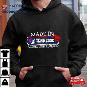 Made In Tennessee A Long Long Time Ago Tshirt