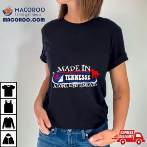 Made In Tennessee A Long Long Time Ago 2024 Shirt