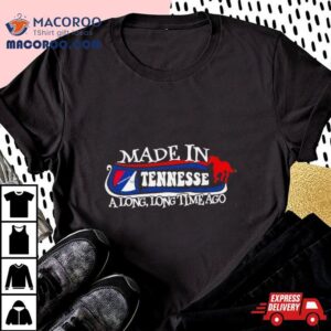 Made In Tennessee A Long Long Time Ago Tshirt