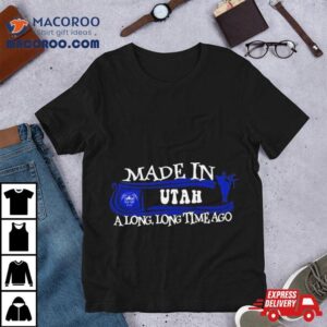 Made In Utah A Long Long Time Ago Tshirt