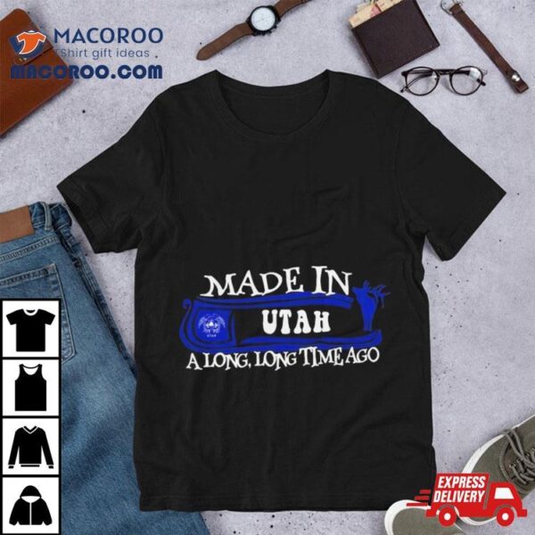 Made In Utah A Long Long Time Ago 2024 Shirt