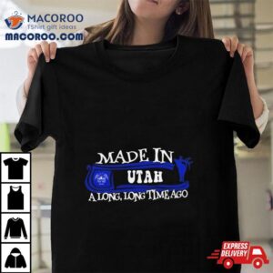 Made In Utah A Long Long Time Ago Tshirt