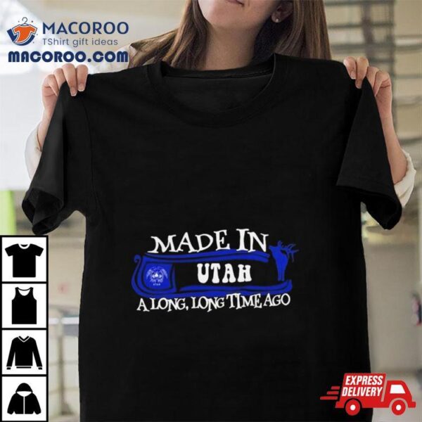 Made In Utah A Long Long Time Ago 2024 Shirt