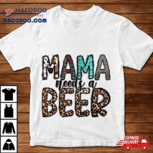 Mama Needs A Beer Funny Mother S Day Tshirt