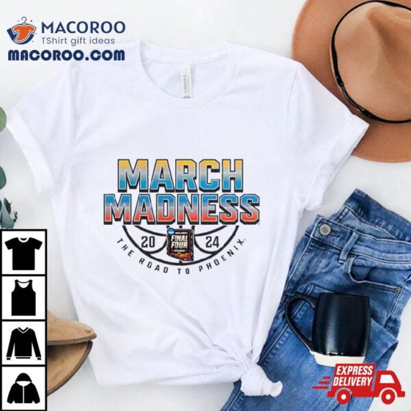 March Madness 2024 The Road To Phoenix Shirt