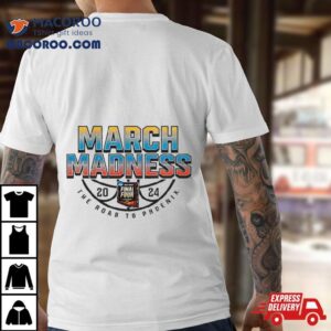 March Madness 2024 The Road To Phoenix Shirt