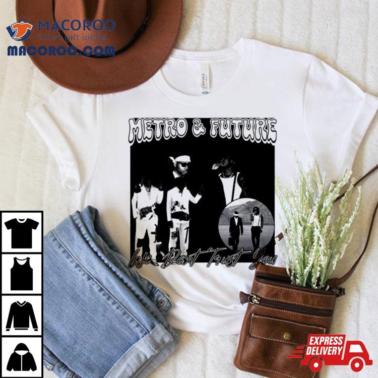 Metro Boomin And Future We Don’t Trust You Shirt Metro Boomin And Future We Don’t Trust You Shirt