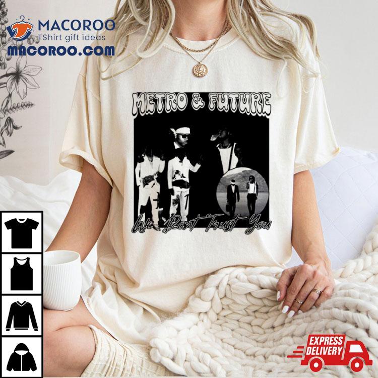 Metro Boomin And Future We Don’t Trust You Shirt Metro Boomin And Future We Don’t Trust You Shirt