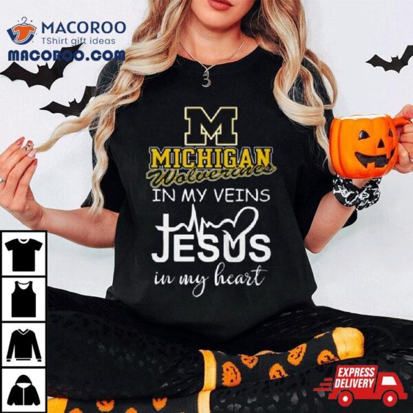 Michigan Wolverines 2024 In My Veins Jesus In My Hearshirt