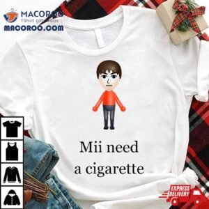 Mii Need A Cigarette Shirt