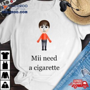 Mii Need A Cigarette Shirt