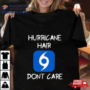 Mike S Weath Hurricane Hair Don T Care Tshirt