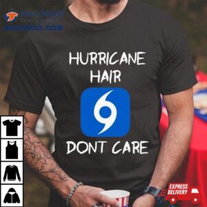 Mike S Weath Hurricane Hair Don T Care Tshirt