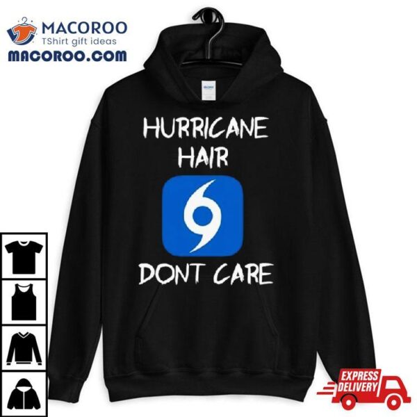 Mike’s Weath Hurricane Hair Don’t Care Shirt