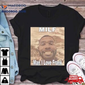 Milf Man I Love Frank Ocean Tshirt