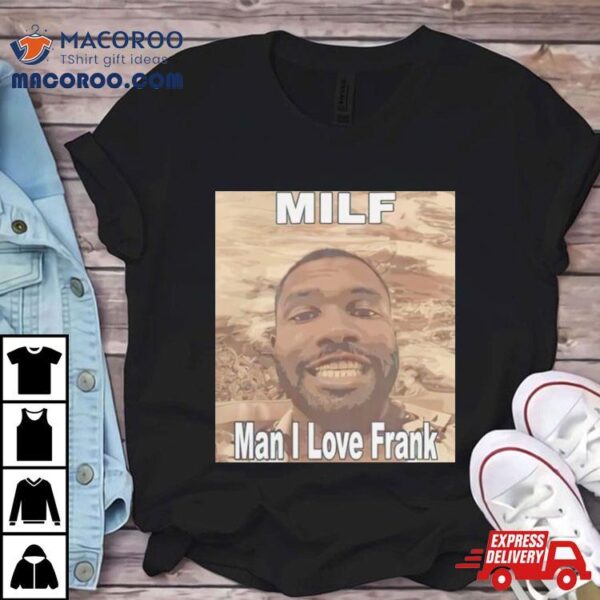 Milf Man I Love Frank Ocean Shirt