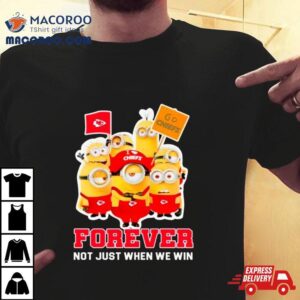 Minions Kansas City Chiefs Forever Not Just When We Win Tshirt