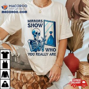 Mirrors Show Who You Really Are Shirt