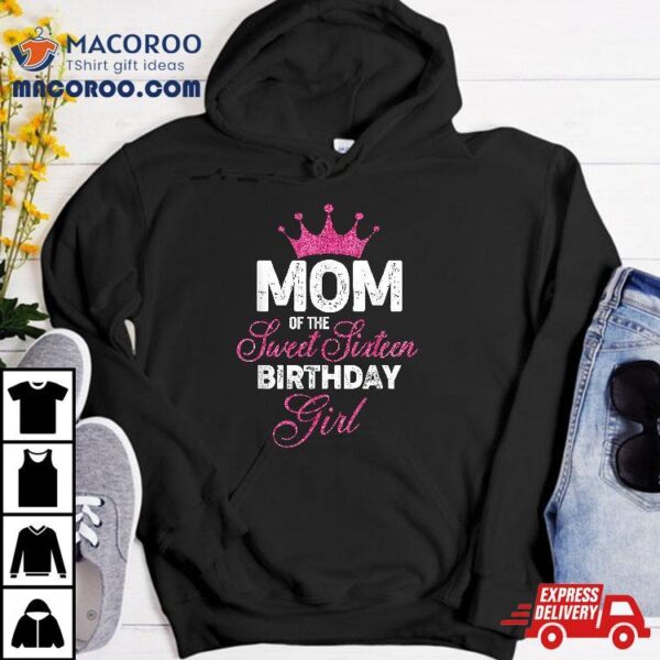 Mom Of The Sweet Sixteen Birthday Girl 16th Pink Crown Shirt