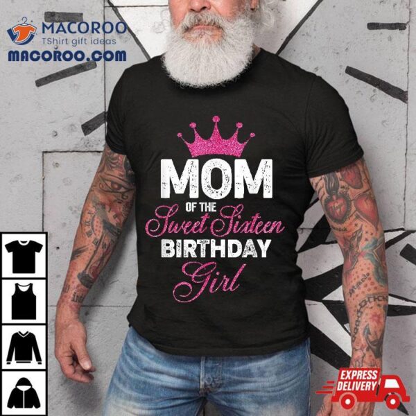 Mom Of The Sweet Sixteen Birthday Girl 16th Pink Crown Shirt