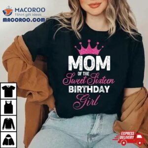 Mom Of The Sweet Sixteen Birthday Girl Th Pink Crown Tshirt