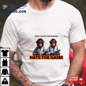 Monkey Don T Hate The Player Hate The Game Tshirt