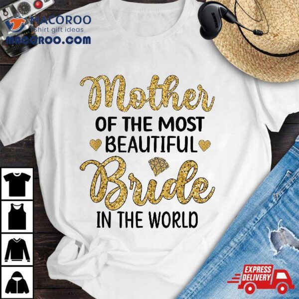 Mother Of The Most Beautiful Bride Bridal Shower Mom Shirt