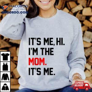 Mothers Day S It S Me Hi I M The Mom Funny Tshirt