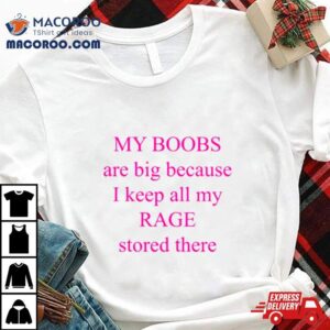 My Boobs Are Big Because I Keep All My Rage Stored There Pink Tshirt