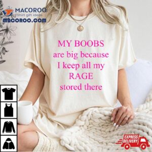 My Boobs Are Big Because I Keep All My Rage Stored There Pink Shirt 1 My Boobs Are Big Because I Keep All My Rage Stored There Pink Tshirt
