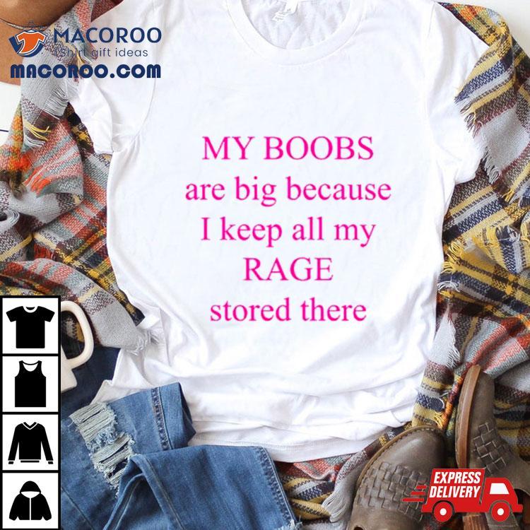 My Boobs Are Big Because I Keep All My Rage Stored There Pink Shirt My Boobs Are Big Because I Keep All My Rage Stored There Pink Shirt