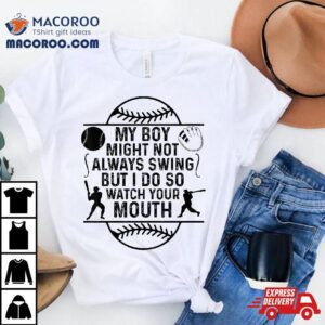 My Boy May Not Always Swing But I Do So Watch Your Mouth Ar Tshirt