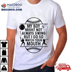 My Boy May Not Always Swing But I Do So Watch Your Mouth Ar Tshirt